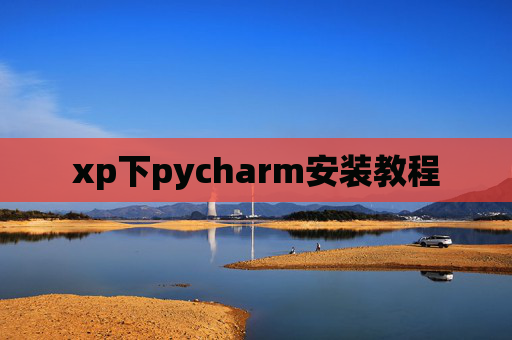 xp下pycharm安装教程 xp下pycharm安装教程